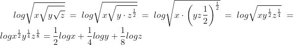 log\sqrt{x\sqrt{y\sqrt{z}}}=log\sqrt{x\sqrt{y\cdot z^{\frac{1}{2}}}}=log\sqrt{x\cdot \left ( yz^{}\frac{1}{2} \right )^{\frac{1}{2}}}=log\sqrt{xy^{\frac{1}{2}}z^{\frac{1}{4}}}=logx^{\frac{1}{2}}y^{\frac{1}{4}}z^{\frac{1}{8}}=\frac{1}{2}logx+\frac{1}{4}logy+\frac{1}{8}logz